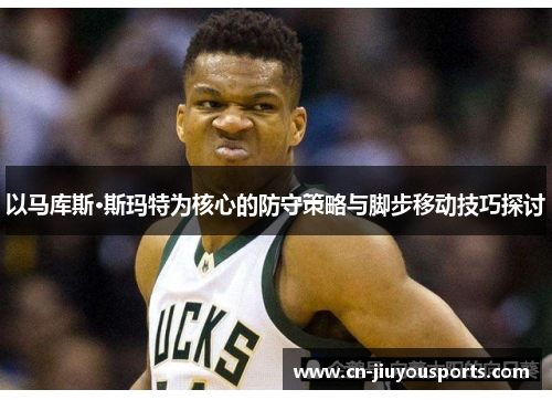 以马库斯·斯玛特为核心的防守策略与脚步移动技巧探讨