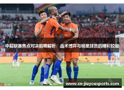 中超联赛焦点对决前瞻解析：战术博弈与明星球员的精彩较量