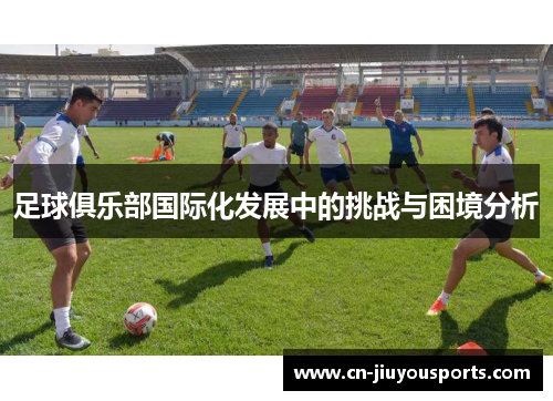 足球俱乐部国际化发展中的挑战与困境分析