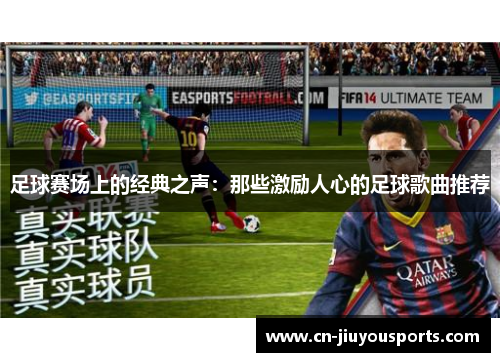 足球赛场上的经典之声：那些激励人心的足球歌曲推荐