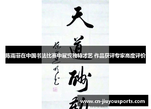 陈雨菲在中国书法比赛中展现独特才艺 作品获评专家高度评价