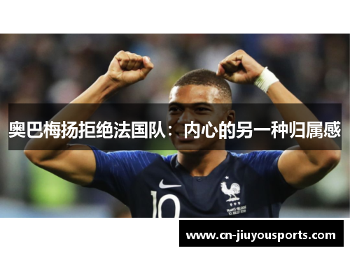 奥巴梅扬拒绝法国队:内心的另一种归属感 奥巴梅扬拒绝法国队:内心的另一种归属感