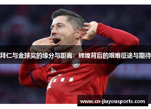 拜仁与金球奖的缘分与距离：辉煌背后的艰难征途与期待