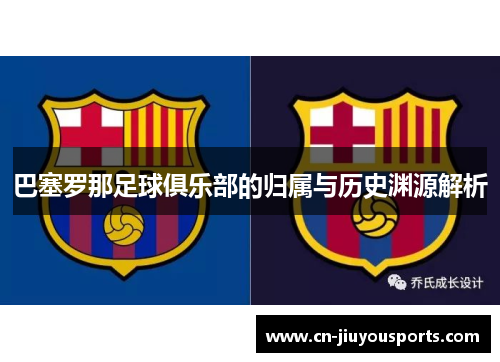 巴塞罗那足球俱乐部的归属与历史渊源解析